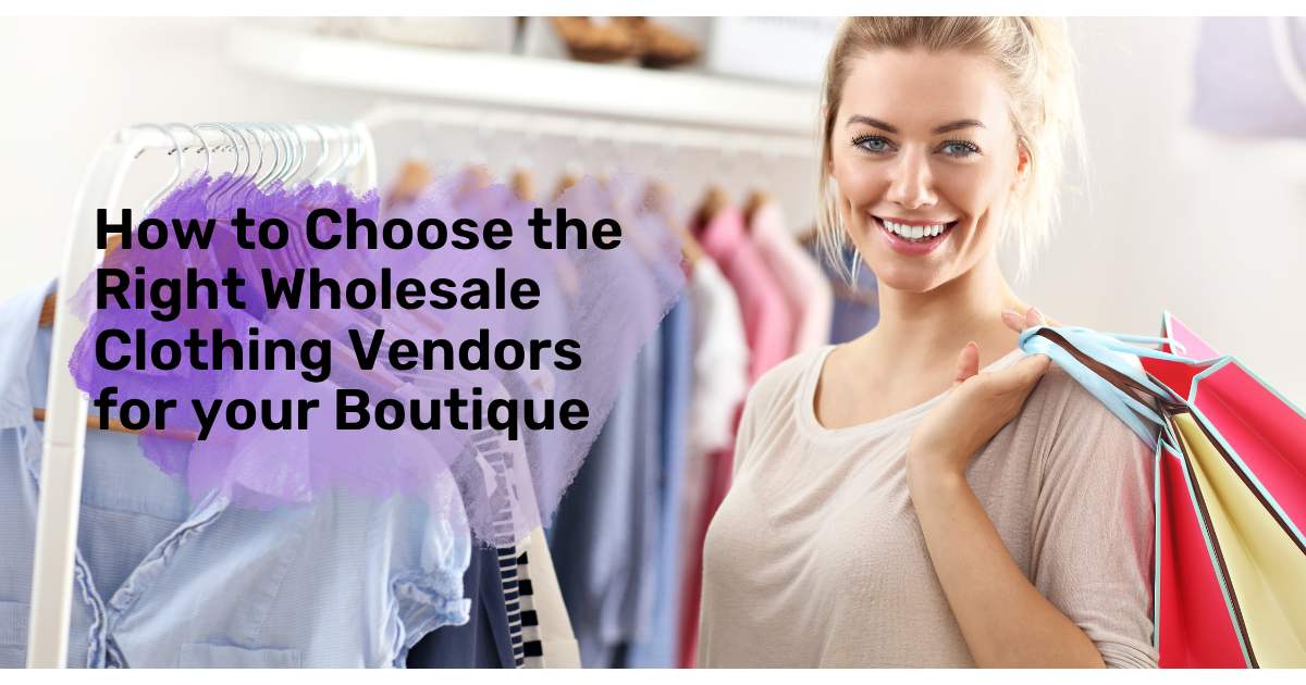 How to Choose the Right Wholesale Clothing Vendors for Your Boutique